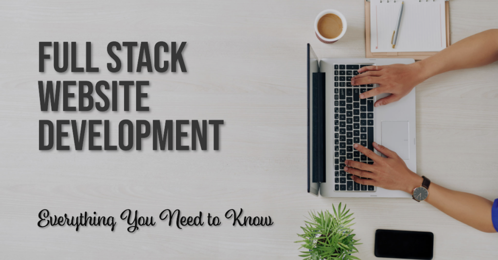 Full Stack Website Development: Everything You Need to Know