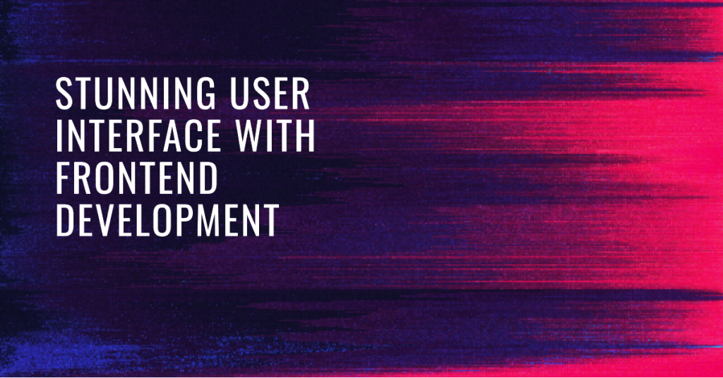 Creating a Stunning User Interface with Frontend Development